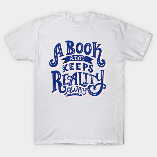 A Book A Day Keeps Reality Away T-Shirt by KitCronk